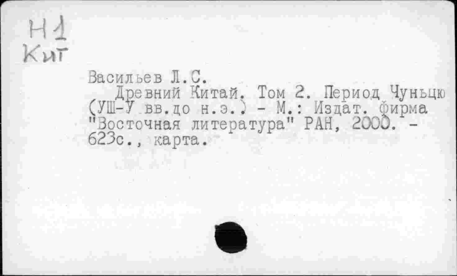 ﻿Васильев Л.С.
Древний Китай. Том 2. Период Чуньцю (УШ-У вв.до н.э.; - М. : Издат. фирма "Восточная литература" РАН, 2OOÔ. -623с., карта.